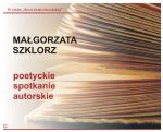 Małgorzata Szklorz ” - poetyckie spotkanie autorskie